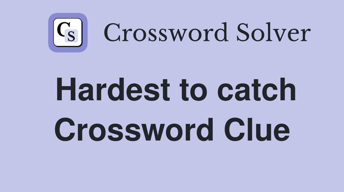 Hardest to catch Crossword Clue Answers Crossword Solver